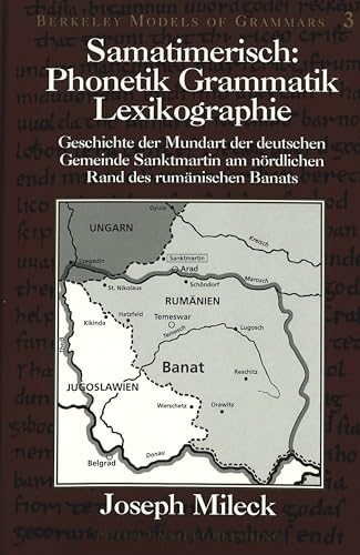 Samatimerisch- Phonetik - Grammatik - Lexikographie: Geschichte der Mundart der deutschen Gemeinde Sanktmartin am nÃ¶rdlichen Rand des rumÃ¤nischen Banats (Berkeley Models of Grammars) (German Edition) (9780820436555) by Mileck, Joseph