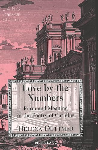 Stock image for LOVE BY THE NUMBERS. FORM AND MEANING IN THE POETRY OF CATALLUS. for sale by Any Amount of Books