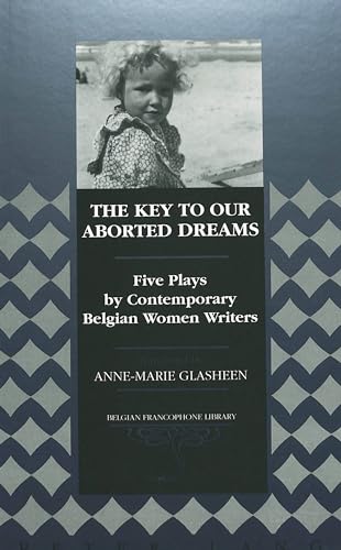 The Key to Our Aborted Dreams: Five Plays by Contemporary Belgian Women Writers (Belgian Francophone Library) (9780820437699) by Glasheen, Anne-Marie
