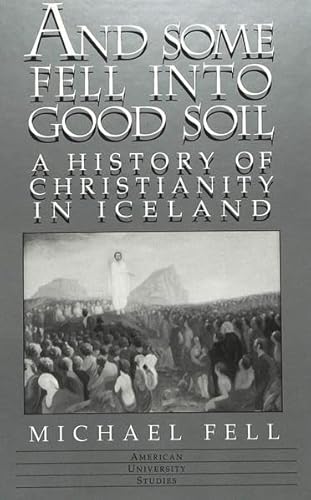 9780820438818: And Some Fell into Good Soil: A History of Christianity in Iceland: 201 (American University Studies, Series 7: Theology & Religion)