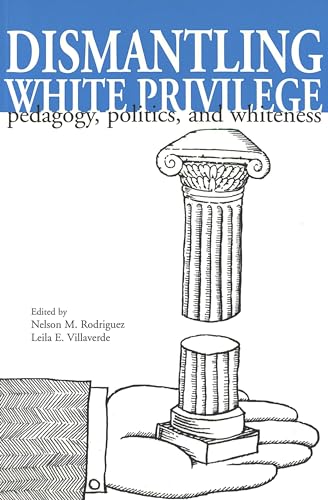 Dismantling White Privilege: Pedagogy, Politics, and Whiteness (9780820439174) by Rodriguez, Nelson M.; Villaverde, Leila E.