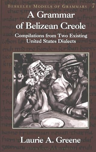 9780820439334: A Grammar of Belizean Creole: Compilations from Two Existing United States Dialects (Berkeley Models of Grammars)