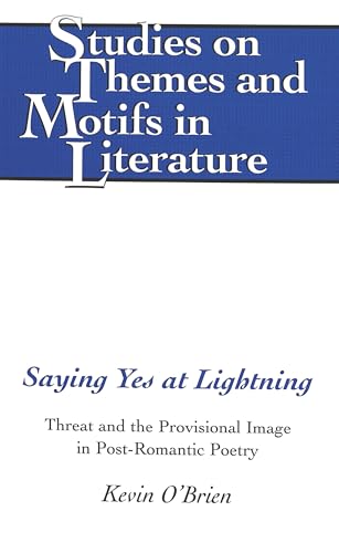 Saying Yes at Lightning: Threat and the Provisional Image in Post-Romantic Poetry (Studies on Themes and Motifs in Literature) (9780820439570) by O'Brien, Kevin