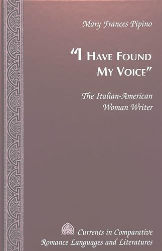 Stock image for «I Have Found My Voice»: The Italian-American Woman Writer (Currents in Comparative Romance Languages and Literatures) for sale by Wizard Books