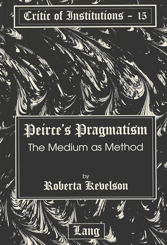 9780820439822: Peirce's Pragmatism: The Medium as Method (Critic of Institutions)