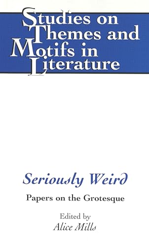 Seriously Weird: Papers on the Grotesque (Studies on Themes and Motifs in Literature) (9780820440354) by Mills, Alice