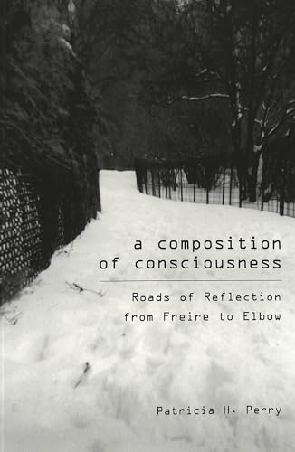 Beispielbild fr A Composition of Consciousness: Roads of Reflection from Freire and Elbow.; (Studies in the Postmodern Theory of Education Vol. 101) zum Verkauf von J. HOOD, BOOKSELLERS,    ABAA/ILAB