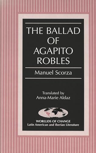 The Ballad of Agapito Robles: Translated by Anna-Marie Aldaz (Wor(l)ds of Change: Latin American and Iberian Literature) (9780820441740) by Aldaz, Anna-Marie