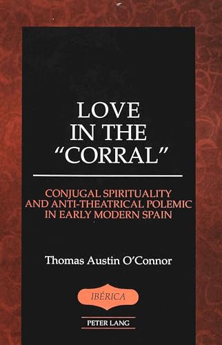 Imagen de archivo de Iberica: Love in the Corral: Conjugal Spirituality and Anti-Theatrical Polemic in Early Modern Spain (Volume 31) a la venta por Anybook.com