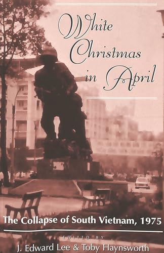 White Christmas in April: The Collapse of South Vietnam, 1975 (9780820445380) by Lee, J. Edward; Haynsworth, Toby