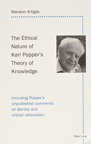 The Ethical Nature of Karl Popper's Theory of Knowledge: Including Popper's Unpublished Comments on Bartley and Critical Rationalism (9780820446066) by Artigas, Mariano