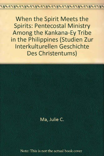 When the Spirit Meets the Spirits: Pentecostal Ministry Among the Kankana-Ey Tribe in the Philippines (Studies in the Intercultural History of Christianity) (9780820448473) by Ma, Julie C