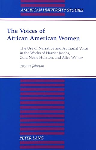 The Voices of African American Women: The Use of Narrative and Authorial Voice in the Works of Harriet Jacobs, Zora Neale Hurston, and Alice Walker (Paperback) - Yvonne Johnson
