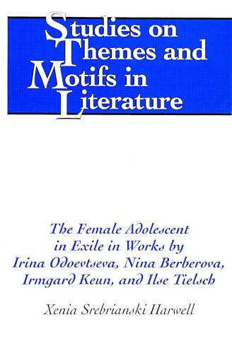 9780820449579: The Female Adolescent in Exile in Works by Irina Odoevtseva, Nina Berberova, Irmgard Keun, and Ilse Tielsch: 57 (Studies on Themes and Motifs in Literature)