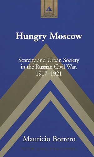 Imagen de archivo de Hungry Moscow Scarcity and Urban Society in the Russian Civil War, 19171921 41 Studies in Modern European History a la venta por PBShop.store US