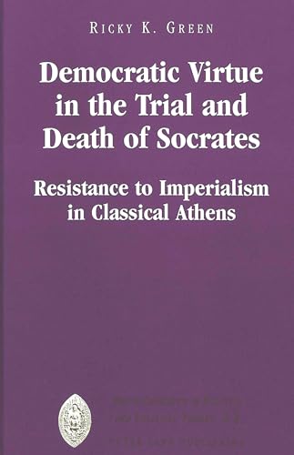 Stock image for Democratic Virtue in the trial and Death of Socrates; Resistance to Imperialism in Classical Athens for sale by Hackenberg Booksellers ABAA