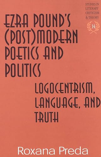 9780820449838: Ezra Pound's (Post)modern Poetics and Politics: Logocentrism, Language, and Truth (Studies in Literary Criticism and Theory)