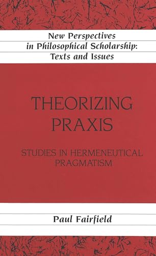 Stock image for Theorizing Praxis: Studies in Hermeneutical Pragmatism for sale by ThriftBooks-Dallas