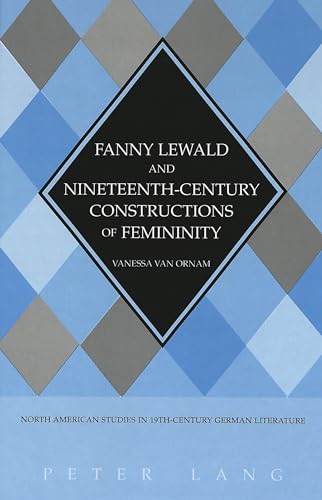 Beispielbild fr Fanny Lewald and Nineteenth-Century Constructions of Feminity (North American Studies in Nineteenth-Century German Literature and Culture) zum Verkauf von Wonder Book