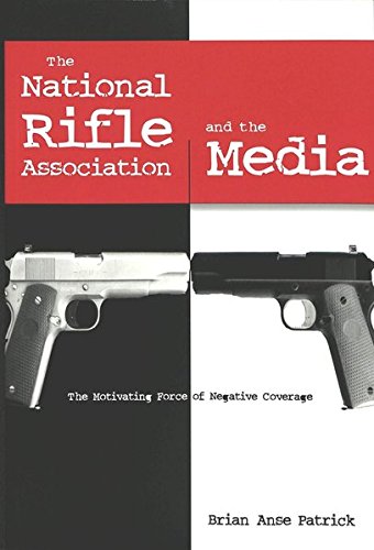 9780820451220: The National Rifle Association and the Media: The Motivating Force of Negative Coverage: 1 (Frontiers in Political Communication)