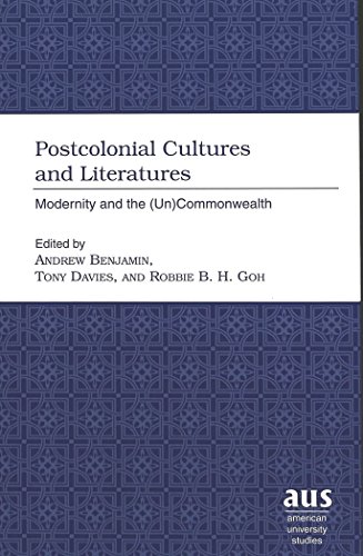 Postcolonial Cultures and Literatures: Modernity and the (Un)Commonwealth (American University Studies) (9780820451404) by Benjamin, Andrew; Davies, Tony; Goh, Robbie B.H.