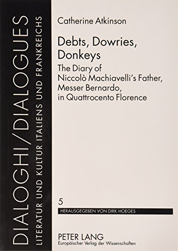 9780820454221: Debts, Dowries, Donkeys: The Diary of Niccolo Machiavelli's Father, Messer Bernardo, in Quattrocento Florence (Dialoghi)