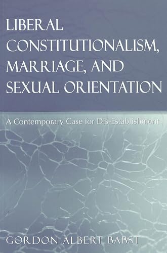 9780820455334: Liberal Constitutionalism, Marriage, and Sexual Orientation: A Contemporary Case for Dis-Establishment: 15 (Teaching Texts in Law and Politics)