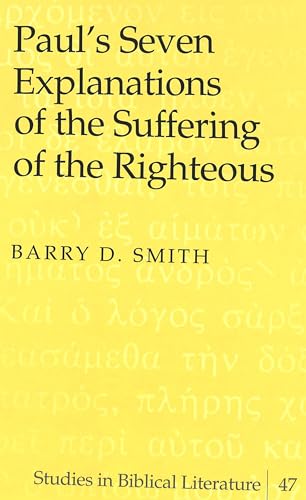 Paul's Seven Explanations of the Suffering of the Righteous (Studies in Biblical Literature) (9780820456898) by Smith, Barry D.