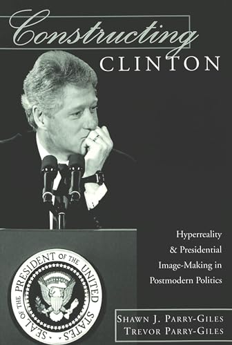 Stock image for Constructing Clinton: Hyperreality and Presidential Image-Making in Postmodern Politics (Frontiers in Political Communication) for sale by suffolkbooks