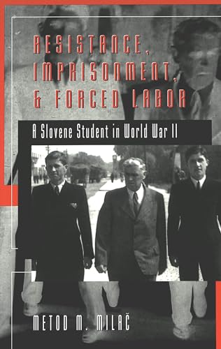 Resistance, Imprisonment, and Forced Labor: A Slovene Student in World War II (Studies in Modern ...
