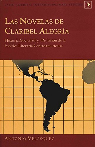 9780820458434: Las Novelas de Claribel Alegria: Historia, Sociedad, y Vision de la Estetica Literaria Centroamericana: 4 (Latin America Interdisciplinary Studies)