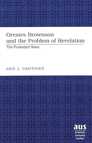 9780820458458: Orestes Brownson and the Problem of Revelation: The Protestant Years