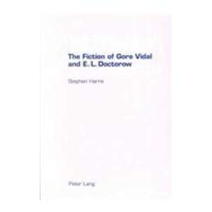 The Fiction of Gore Vidal and E. L. Doctorow: Writing the Historical Self (9780820458557) by Harris, Stephen