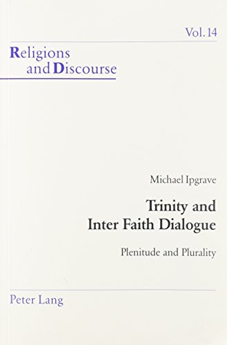 Beispielbild fr Trinity and Inter Faith Dialogue: Plenitude and Plurality [Religions and Discourse, Vol. 14] zum Verkauf von Windows Booksellers