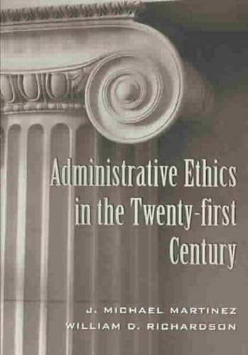 Administrative Ethics in the Twenty-first Century (Teaching Texts in Law and Politics) (9780820461205) by Martinez, J. Michael; Richardson, William D.