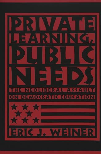 9780820462004: Private Learning, Public Needs: The Neoliberal Assault on Democratic Education: 3 (Teaching Contemporary Scholars)