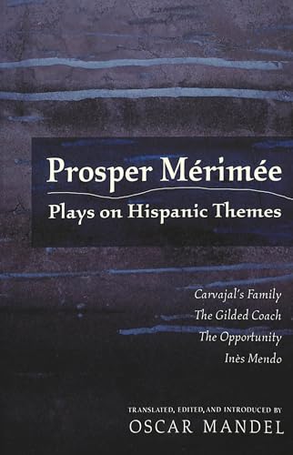 Prosper MÃ©rimÃ©e: Plays on Hispanic Themes- Carvajalâ€™s Family, The Gilded Coach, The Opportunity, InÃ¨s Mendo (Currents in Comparative Romance Languages and Literatures) (9780820463087) by Mandel, Oscar