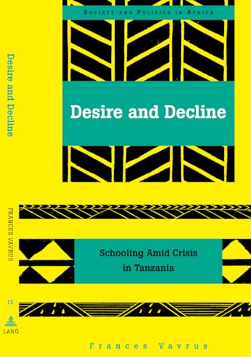 9780820463117: Desire and Decline; Schooling Amid Crisis in Tanzania (13) (Society & Politics in Africa)