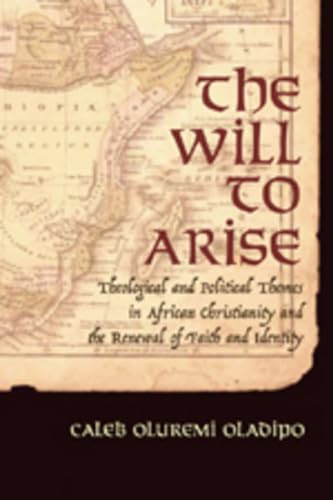 Beispielbild fr The Will to Arise : Theological and Political Themes in African Christianity and the Renewal of Faith and Identity zum Verkauf von Better World Books