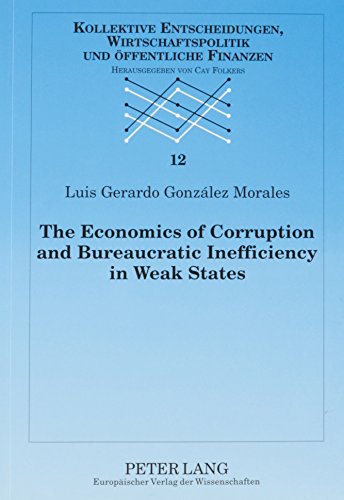 9780820464558: The Economics of Corruption and Bureaucratic Inefficiency in Week States: Theory and Evidence: 12 (Kollektive Entscheidungen, Wirtschaftspolitik Und Offentlich)