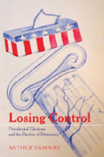 9780820467221: Losing Control: Presidential Elections and the Decline of Democracy (Popular Politics and Governance in America)