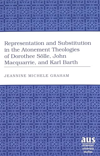 9780820467917: Representation and Substitution in the Atonement Theologies of Dorothee Slle, John Macquarrie, and Karl Barth (American University Studies)