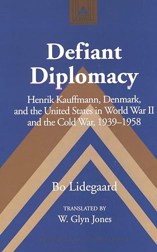 9780820468198: Defiant Diplomacy: Henrik Kauffmann, Denmark, and the United States in World War II and Cold War, 1939-1958