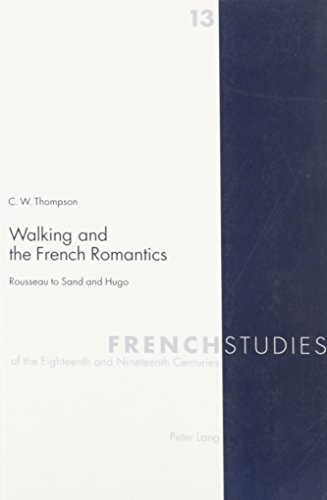 Stock image for Walking and the French Romantics: Rousseau to Sand and Hugo (French Studies of the Eighteenth and Nineteenth Centuries,) for sale by RPL Library Store