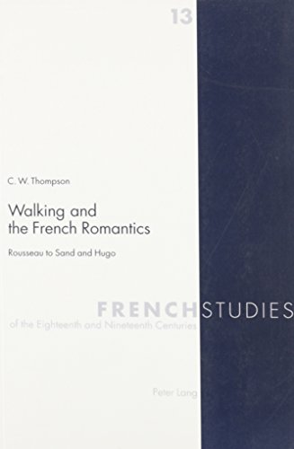 9780820468945: Walking and the French Romantics: Rousseau to Sand and Hugo (French Studies of the Eighteenth and Nineteenth Centuries,) (English and German Edition)