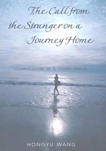 The Call from the Stranger on a Journey Home: Curriculum in a Third Space (Complicated Conversation) (9780820469034) by Hongyu Wang