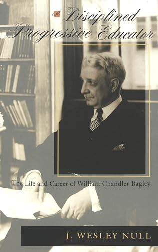 Stock image for A Disciplined Progressive Educator: The Life and Career of William Chandler Bagley (History of Schools and Schooling) for sale by GF Books, Inc.