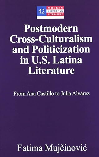 9780820469294: Postmodern Cross-Culturalism and Politicization in U.S. Latina Literature: From Ana Castillo to Julia Alvarez (Modern American Literature)