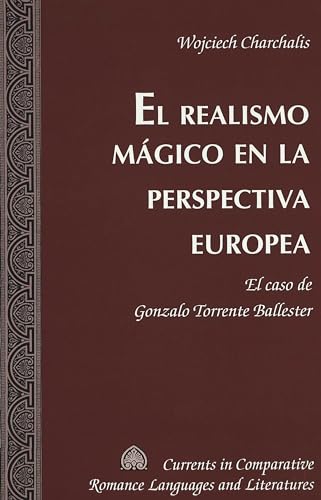 9780820470528: El Realismo Magico en la Perspectiva Europea: El Caso de Gonzalo Torrente Ballester: 132 (Currents in Comparative Romance Languages & Literatures)