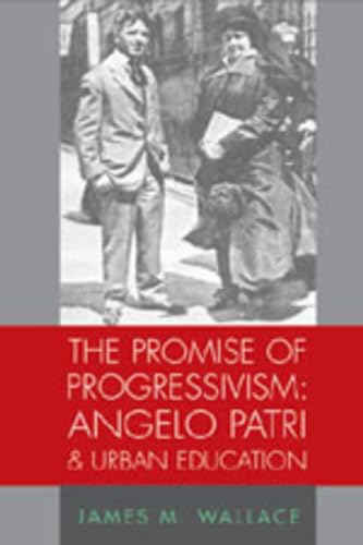 The Promise of Progressivism: Angelo Patri and Urban Education (History of Schools and Schooling, V. 45) (9780820471426) by Wallace, James M.